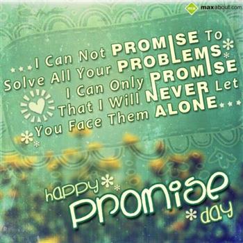 I Can Not Promise To Solve All Your Problems I Can Only Promise That I Will Never Let You Face Them Alone Happy Promise Day