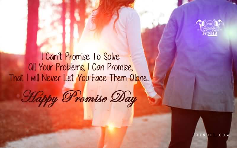 I Can’t Promise To Solve All Your Problems, I Can Promise, That I Will Never Let You Face Them Alone Happy Promise Day 2017