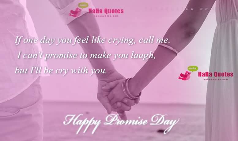 If One Day You Feel Like Crying, Call Me. I Can’t Promise To Make You Laugh, But I’ll Be Cry With You Happy Promise Day