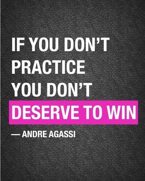 If you don’t practice you don’t deserve to win. Andre Agassi