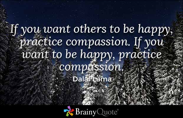 If you want others to be happy, practice compassion. If you want to be happy, practice compassion. Dalai Lama