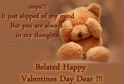 It Just Slipped Of My Mind But You Are Always In My Thoughts Belated Happy Valentine’s Day 2017 Dear