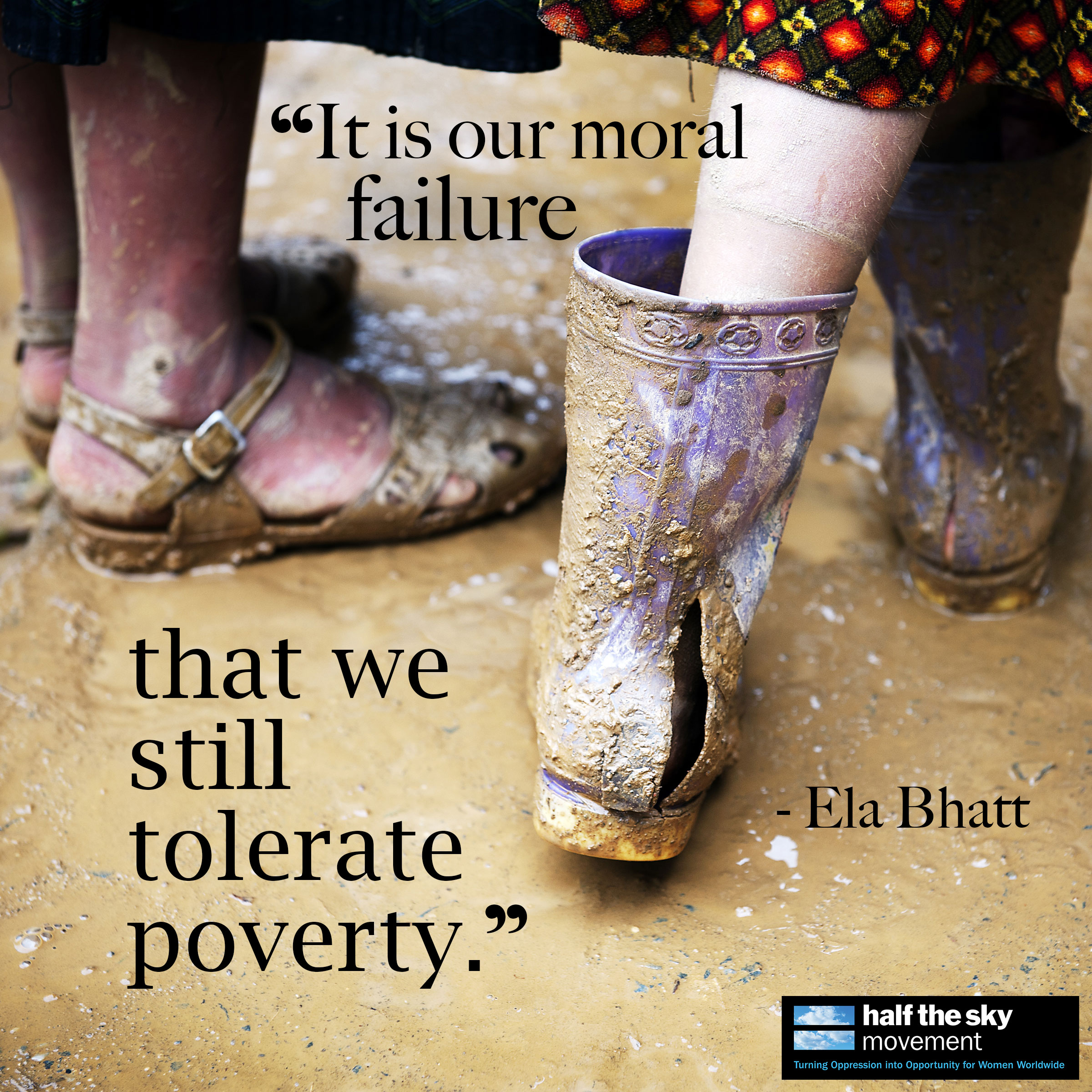 It is our moral failure that we still tolerate poverty. Ela Bhatt