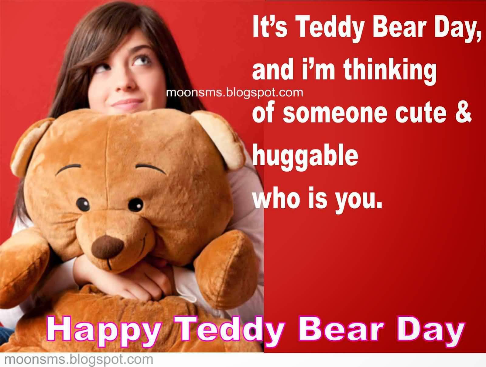 It's Teddy Bear Day, And I'm Thinking Of Someone Cute Of Huggable Who Is You. Happy Teddy Bear Day