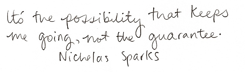 It's the Possibility That Keeps Me Going Not the Guarantee. Nicholas Sparks