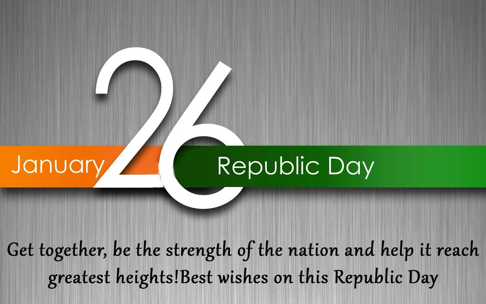 January 26 Republic Day Get Together, Be The Strength Of The Nation And Help It Reach Greatest Heights Best Wishes On This Republic Day