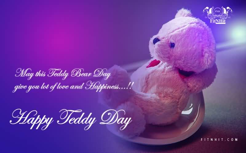 May This Teddy Bear Day Give You Lot of Love And Happiness Happy Teddy Day 2017