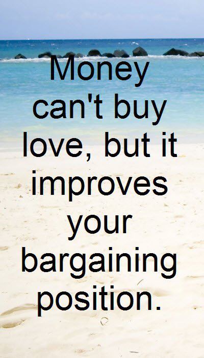Money can’t buy love, but it improves your bargaining position