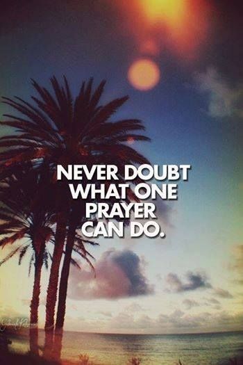 Never doubt what one prayer can do