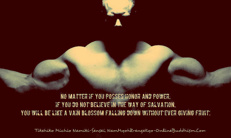 No matter if you posses honor and power. If you do not believe in the way of salvation. You will be like...