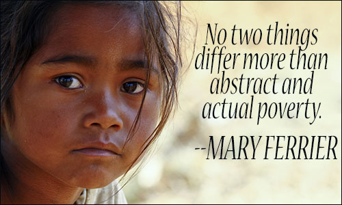 No two things differ more than abstract and actual poverty. Mary Ferrier