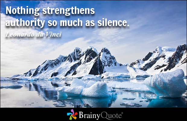 Nothing strengthens authority so much as silence. Leonardo da Vinci