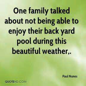 One family talked about not being able to enjoy their back yard pool during this beautiful weather,.. Paul Nunes