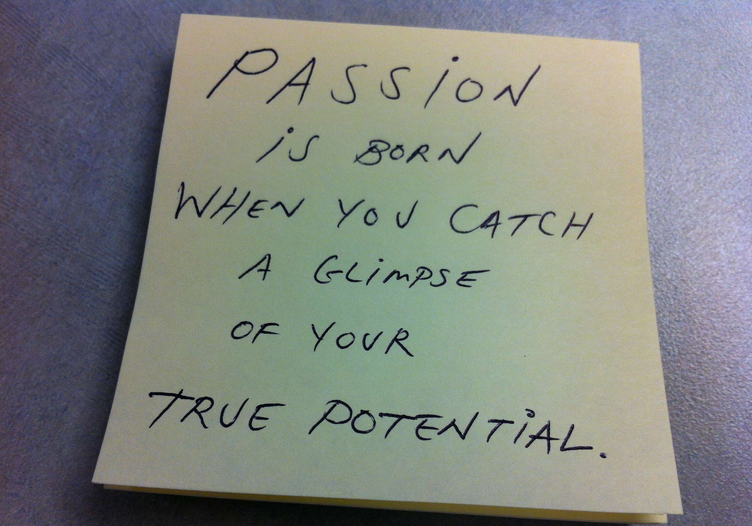 Passion is born when you catch a glimpse of your true potential