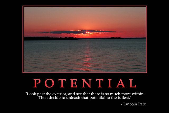 Potential – Look past the exterior, and see that there is so much more within. Then decide to unleash that potential to the fullest. Lincoln Patz