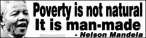 Poverty is not natural - It is man-made. Nelson Mandela