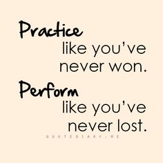 Practice Like You've Never Won. Perform like you've never lost