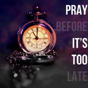 Pray before it's too late
