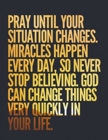 Pray until your situation changes. Miracles happen every day, so never stop believing. Allah can change things very quickly in your life