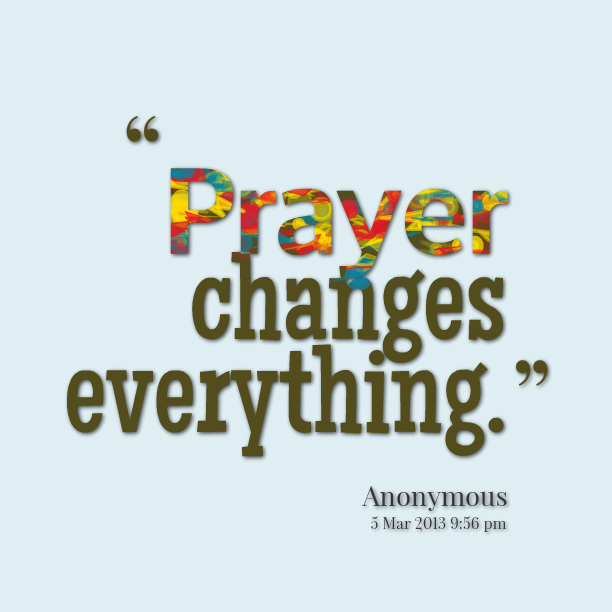 Prayer changes everything.