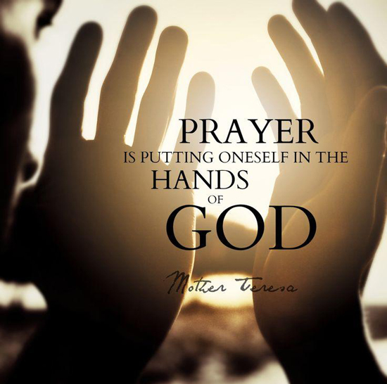 Prayer is putting oneself in the hands of God. Mother Teresa