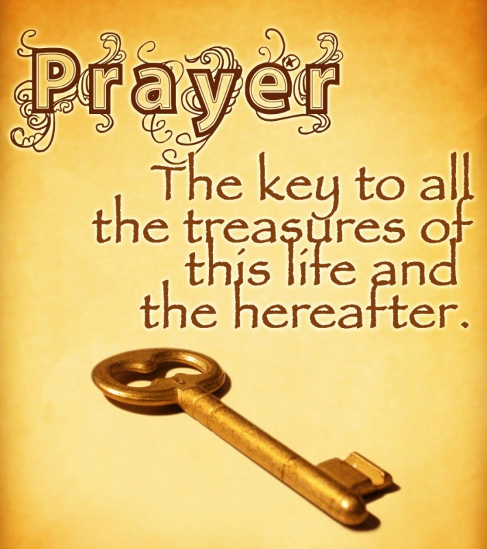 Prayer the key to all the treasure of this life and the hereafter.