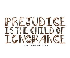 Prejudice is the child of ignorance. William Hazlitt