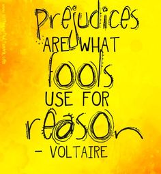 Prejudices are what fools use for reason. Voltaire