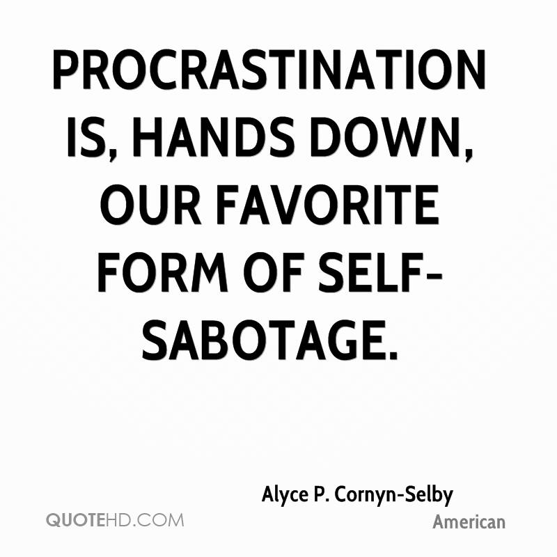 Procrastination is, hands down, our favorite form of self sabotage.  Alyce P. Cornyn-Selby