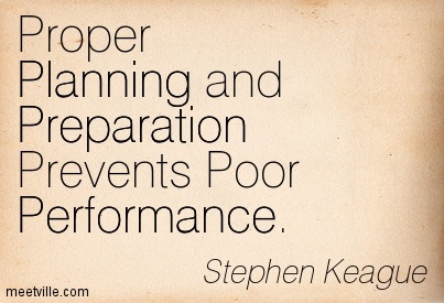 Proper Planning and Preparation Prevents Poor Performance. Stephen Keague