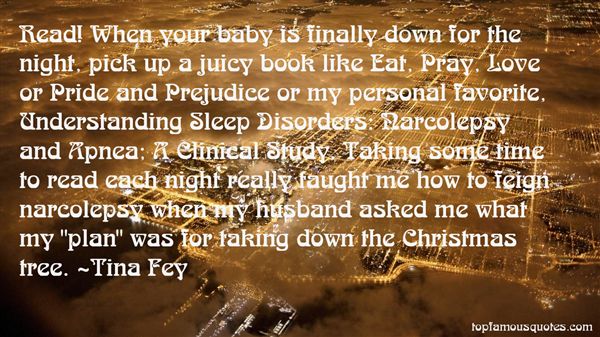 Read! When your baby is finally down for the night, pick up a juicy book like Eat, Pray, Love or Pride and Prejudice or my personal favorite, Understanding … Tina Fey