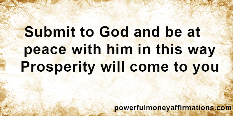 Submit to God and be at peace with him; in this way prosperity will come to you