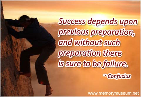 Success depends upon previous preparation, and without such preparation there is sure to be failure. Confucius