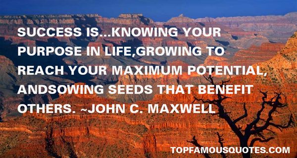 Success is... knowing your purpose in life, growing to reach your maximum potential, and sowing seeds that benefit others. John C. Maxwell