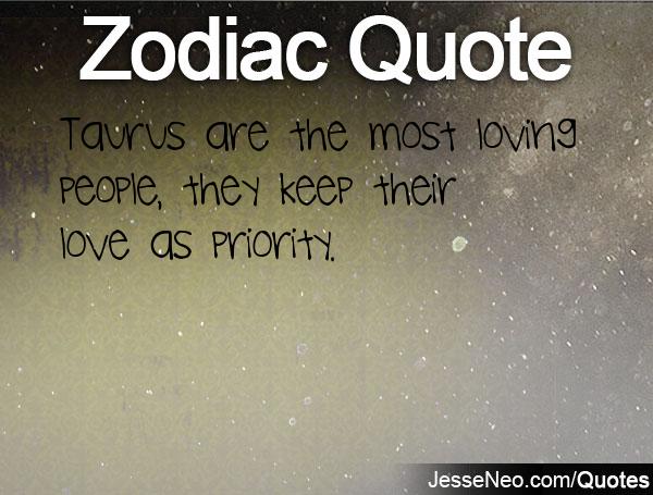 Taurus are the most loving people, they keep their love as priority