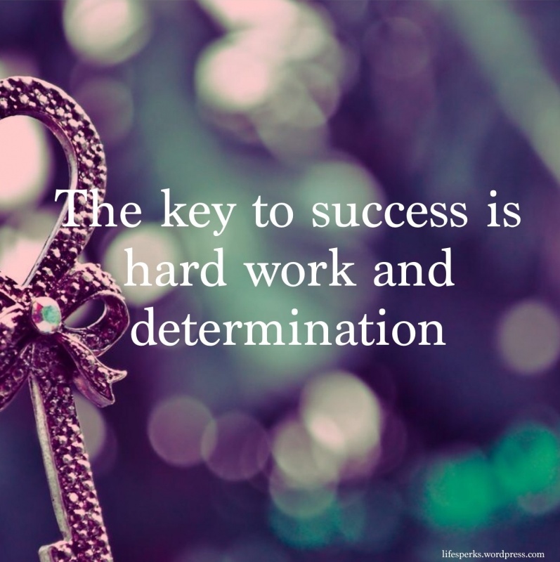 The Key To Success Is Hard Work And Determination