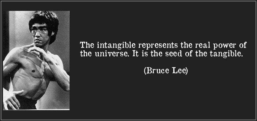 The intangible represents the real power of the universe. It is the seed of the tangible. Bruce Lee