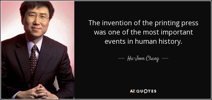 The invention of the printing press was one of the most important events in human history. Ha-Joon Chang