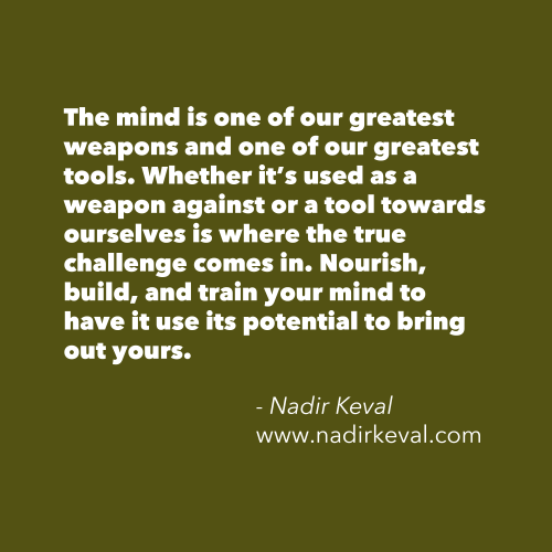 The mind is one of our greatest weapons and one of our greatest tools. Whether it’s used as a weapon against or a tool towards ourselves is where the true … Nadir Keval
