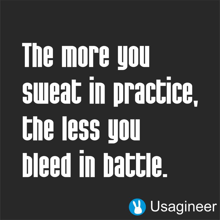 The more you sweat in practice, the less you bleed in battle