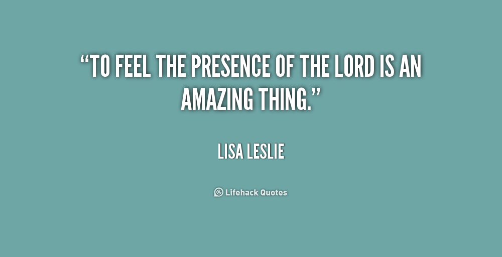 To feel the presence of the Lord is an amazing thing. Lisa Leslie