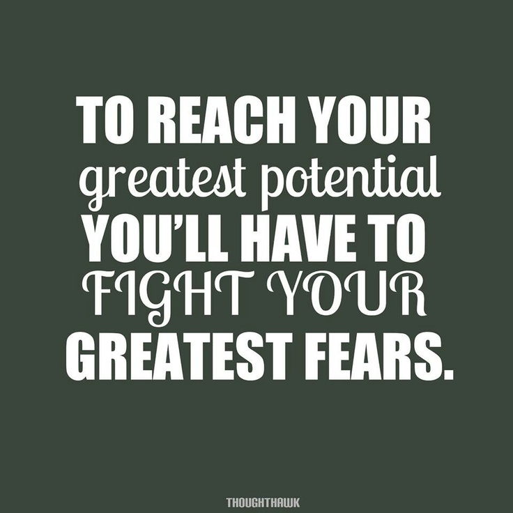 To reach your greatest potential you’ll have to fight your greatest fears