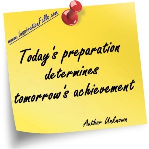 Today s preparation determines tomorrow s achievement