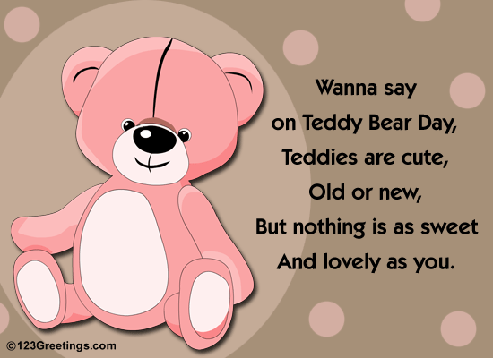 Wanna Say On Teddy Bear Day, Teddies Are Cute, Old Or New, But Nothing Is As Sweet And Lovely As You Greeting Card