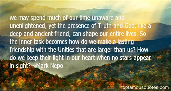 We may spend much of our time unware and unenlightened, yet the Presence of truth and God, like a deep and... Mark Nepo