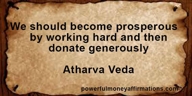 We should become prosperous by working hard and then donate generously. Atharva Veda
