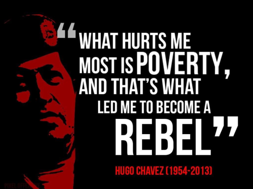 What Hurts Me Most Is Poverty And Thats What Led Me To Beome A Rebel. Hugo Chavez