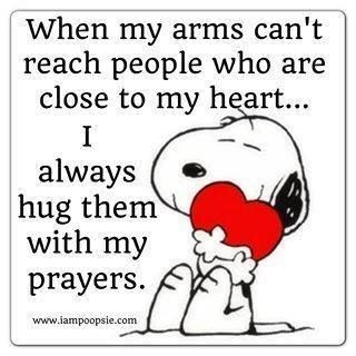When my arm's can't reach people who are close to my heart, I always hug them with my prayers