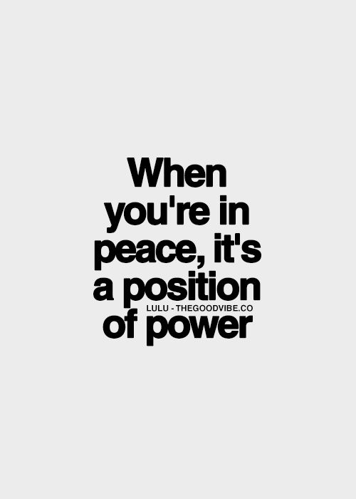 When you’re in peace,it’s a position of power