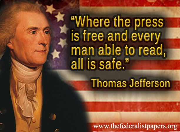Where the press is free and every man able to read, all is safe. Thomas Jefferson